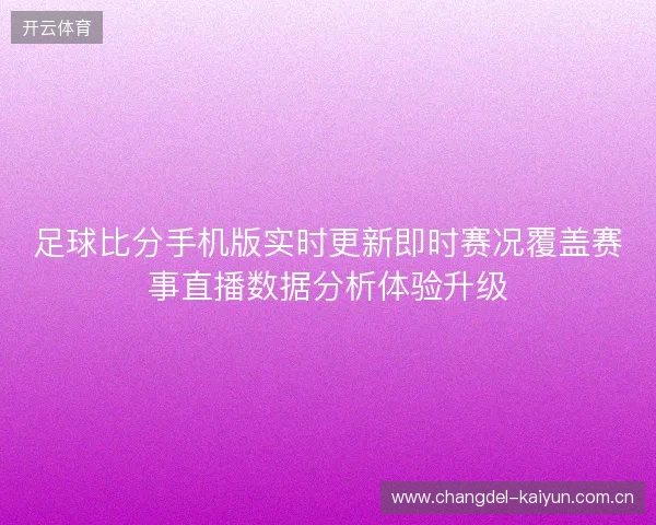 足球比分手机版实时更新即时赛况覆盖赛事直播数据分析体验升级