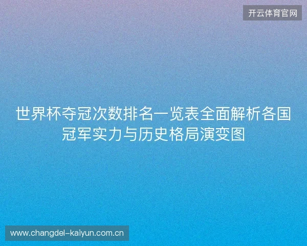 世界杯夺冠次数排名一览表全面解析各国冠军实力与历史格局演变图 世界杯夺冠次数排名一览表全面解析各国冠军实力与历史格局演变图