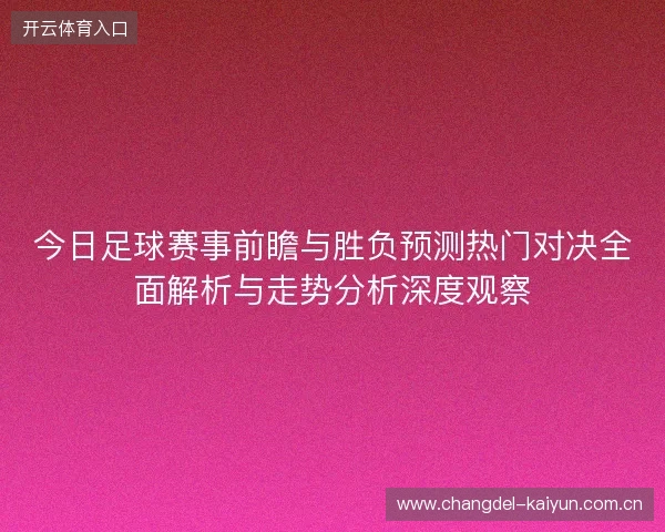 今日足球赛事前瞻与胜负预测热门对决全面解析与走势分析深度观察