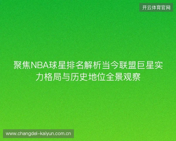 聚焦NBA球星排名解析当今联盟巨星实力格局与历史地位全景观察