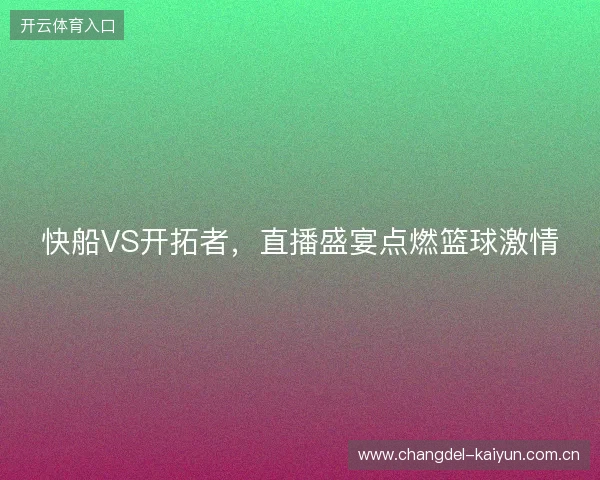 快船VS开拓者，直播盛宴点燃篮球激情